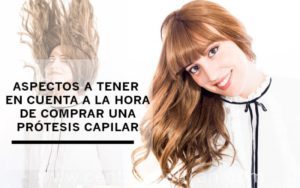 Aspectos a tener en cuenta a la hora de comprar una prótesis capilar